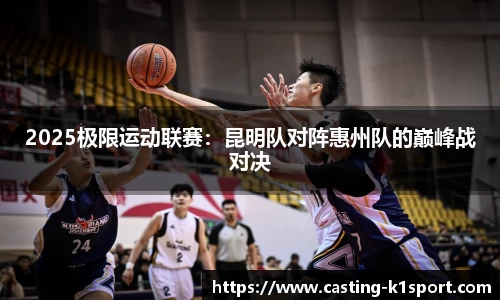 2025极限运动联赛：昆明队对阵惠州队的巅峰战对决